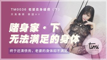 国产麻豆AV 皇家华人 天美传媒 TM0036 老婆卖身缓债-下 终于还清债务了，老婆的身体却不满足 伊靖瑶